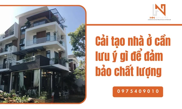 Cải tạo nhà ở cần lưu ý gì để đảm bảo chất lượng