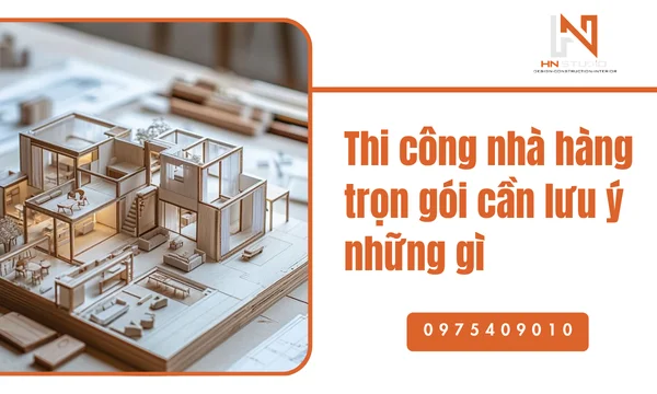 Thi công nhà hàng trọn gói cần lưu ý những gì