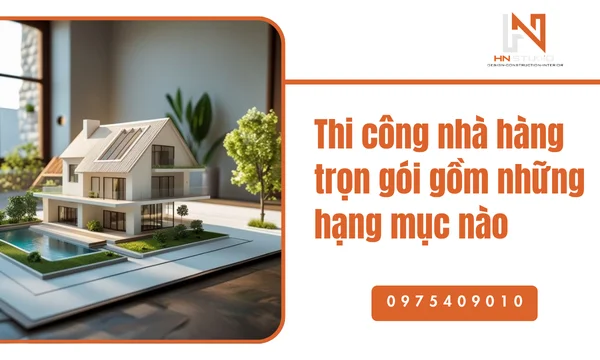 Thi công nhà hàng trọn gói gồm những hạng mục nào