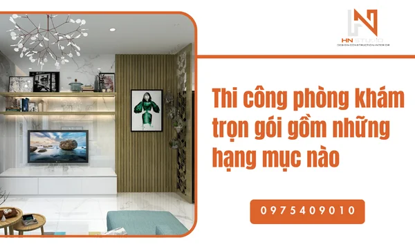 Thi công phòng khám trọn gói gồm những hạng mục nào