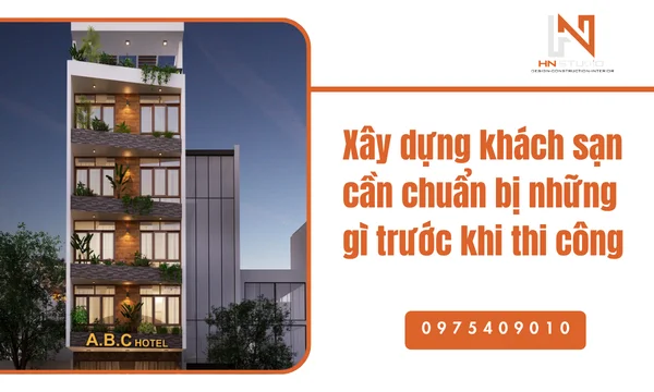 Xây dựng khách sạn cần chuẩn bị những gì trước khi thi công