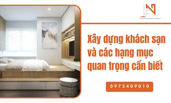 Xây dựng khách sạn và các hạng mục quan trọng cần biết