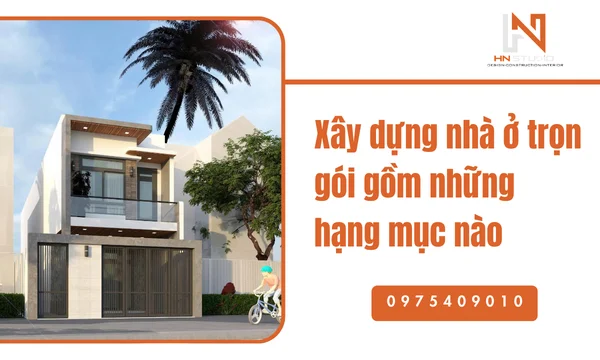 Xây dựng nhà ở trọn gói gồm những hạng mục nào