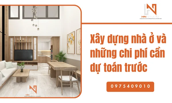 Xây dựng nhà ở và những chi phí cần dự toán trước