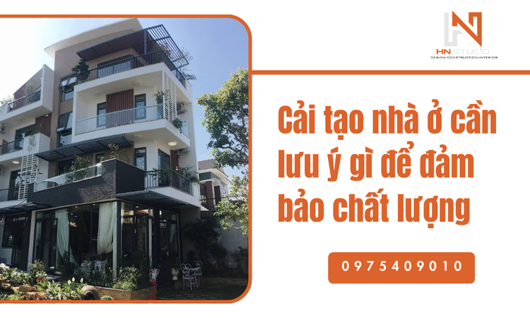 Cải tạo nhà ở cần lưu ý gì để đảm bảo chất lượng