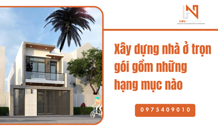 Các hạng mục chính khi xây dựng nhà ở trọn gói